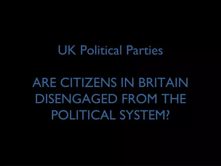 uk political parties are citizens in britain disengaged from the political system