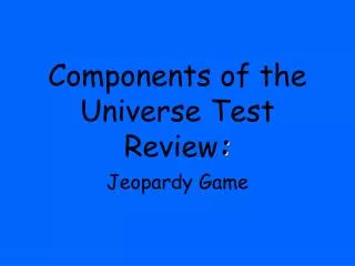 Components of the Universe Test Review :