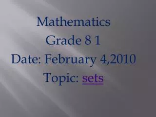 Mathematics Grade 8 1 Date: February 4,2010 Topic: sets