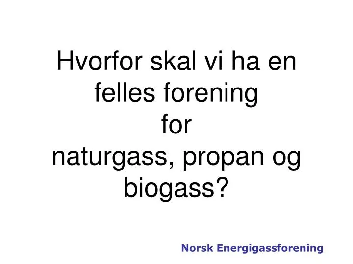 hvorfor skal vi ha en felles forening for naturgass propan og biogass