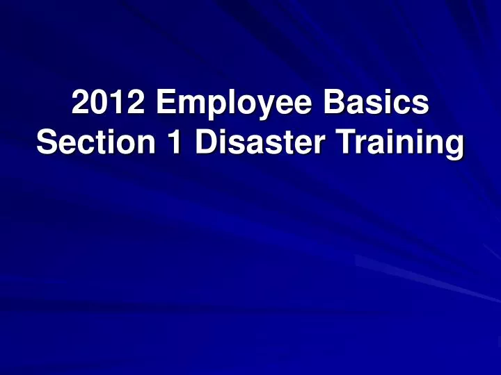 2012 employee basics section 1 disaster training
