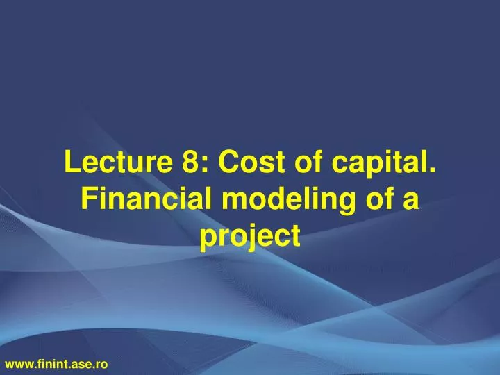 lecture 8 cost of capital financial modeling of a project