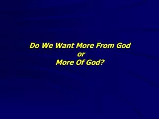 Do We Want More From God or More Of God?