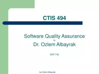 CTIS 494 Software Quality Assurance by Dr. Ozlem Albayrak 2007 Fall