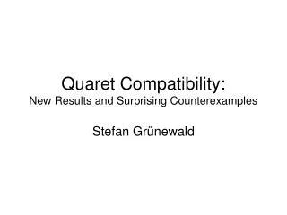 Quaret Compatibility: New Results and Surprising Counterexamples