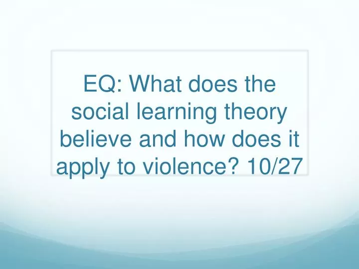 eq what does the social learning theory believe and how does it apply to violence 10 27