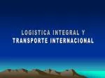 LOGISTICA INTEGRAL Y TRANSPORTE INTERNACIONAL - slide 1