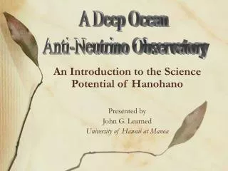 An Introduction to the Science Potential of Hanohano Presented by John G. Learned