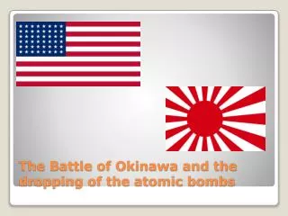 The Battle of Okinawa and the dropping of the atomic bombs