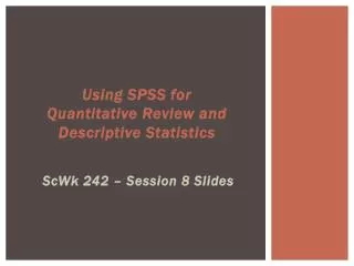 Using SPSS for Quantitative Review and Descriptive Statistics