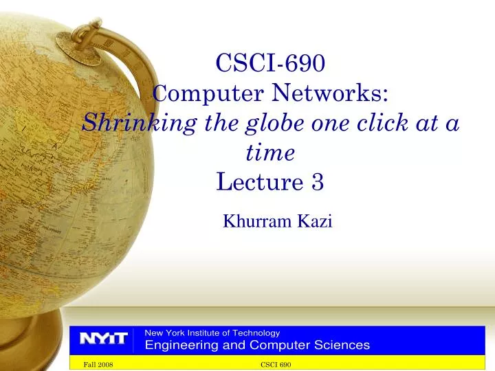 csci 690 c omputer networks shrinking the globe one click at a time lecture 3
