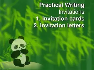Practical Writing Invitations 1. Invitation card s 2. Invitation letters