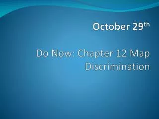 October 29 th Do Now: Chapter 12 Map Discrimination