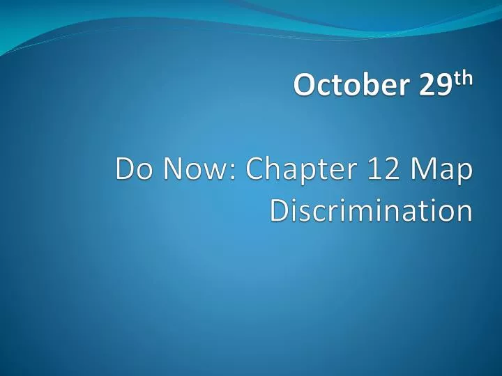 october 29 th do now chapter 12 map discrimination