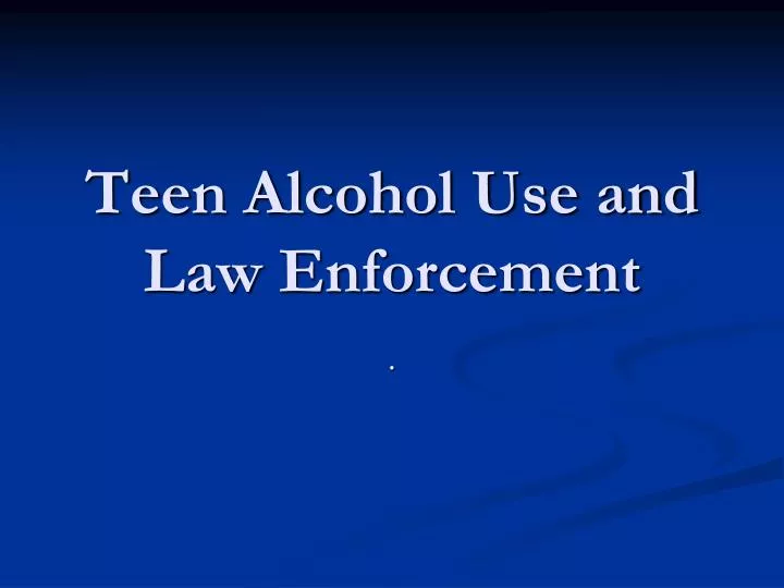 teen alcohol use and law enforcement