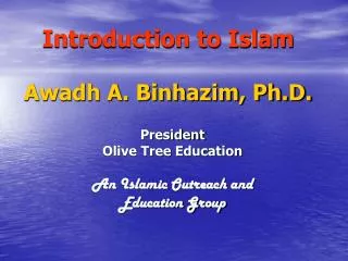 Introduction to Islam Awadh A. Binhazim, Ph.D.