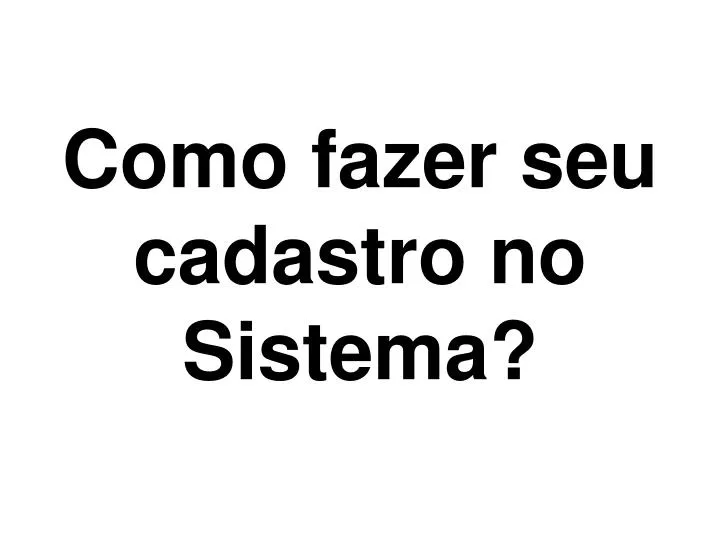 como fazer seu cadastro no sistema