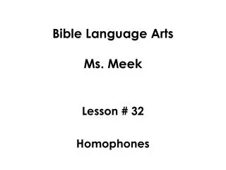 Bible Language Arts Ms. Meek Lesson # 32 Homophones