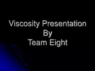 Viscosity Presentation By Team Eight