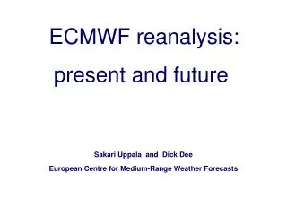 Sakari Uppala and Dick Dee European Centre for Medium-Range Weather Forecasts