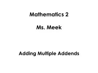 Mathematics 2 Ms. Meek Adding M ultiple A ddends