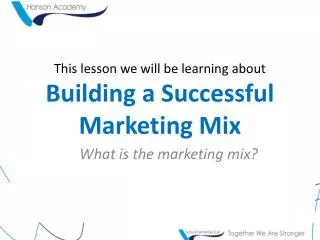 This lesson we will be learning about Building a Successful Marketing Mix