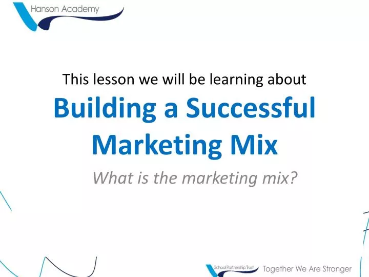 this lesson we will be learning about building a successful marketing mix