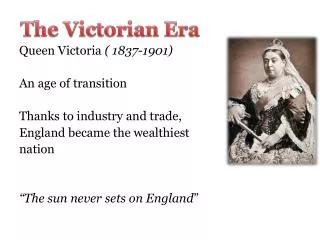 Queen Victoria ( 1837-1901) An age of transition Thanks to industry and trade,