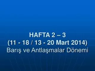 hafta 2 3 11 18 13 20 mart 2014 bar ve antla malar d nemi