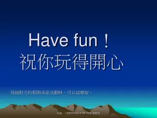 have fun
