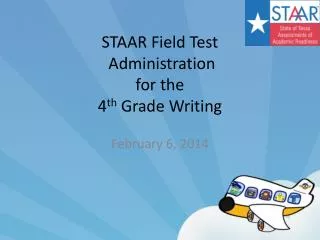 STAAR Field Test Administration for the 4 th Grade Writing