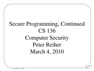 Secure Programming, Continued CS 136 Computer Security Peter Reiher March 4, 2010