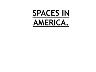 SPACES IN AMERICA.