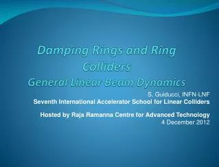 Damping Rings and Ring Colliders General L inear B eam Dynamics