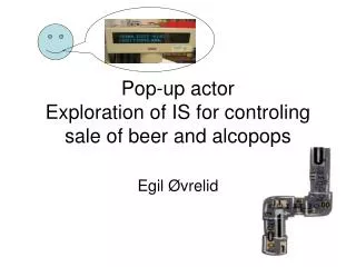 Pop-up actor Exploration of IS for controling sale of beer and alcopops