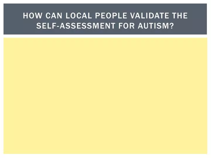 how can local people validate the self assessment for autism