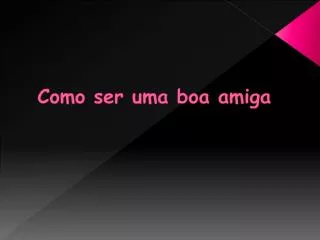 como ser uma boa amiga