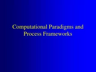 Computational Paradigms and Process Frameworks