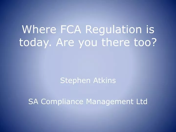 where fca regulation is today are you there too