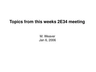 Topics from this weeks 2E34 meeting