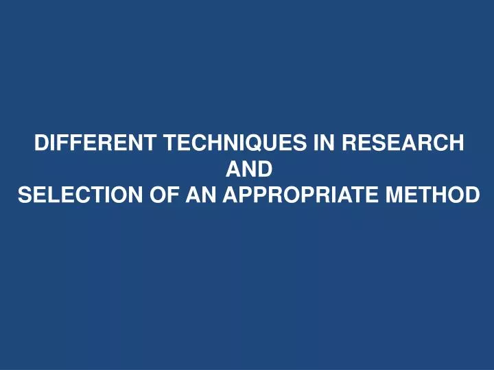 different techniques in research and selection of an appropriate method