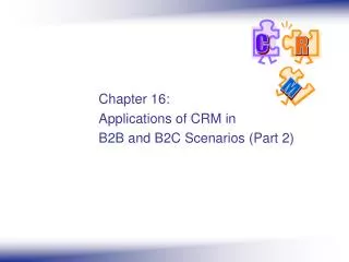 Chapter 16: Applications of CRM in B2B and B2C Scenarios (Part 2)