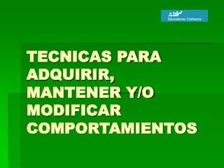 tecnicas para adquirir mantener y o modificar comportamientos