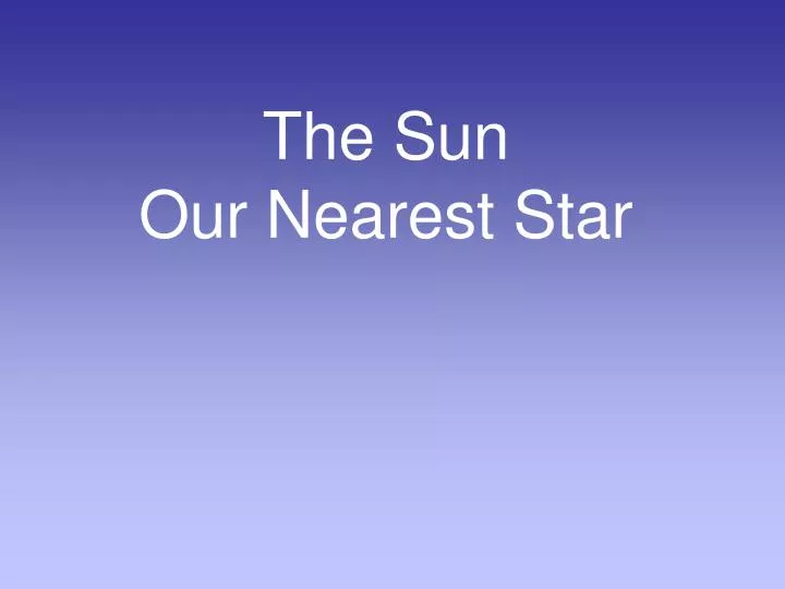 the sun our nearest star