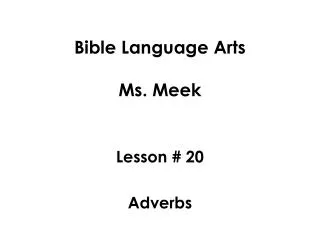 Bible Language Arts Ms. Meek Lesson # 20 Adverbs