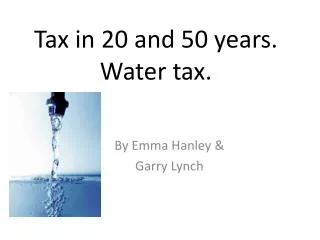 Tax in 20 and 50 years. Water tax.