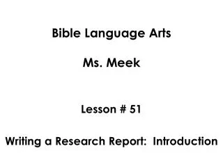 Bible Language Arts Ms. Meek Lesson # 51 Writing a Research Report: Introduction