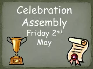 Celebration Assembly Friday 2 nd May