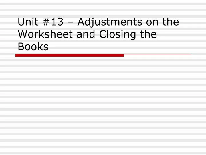 unit 13 adjustments on the worksheet and closing the books