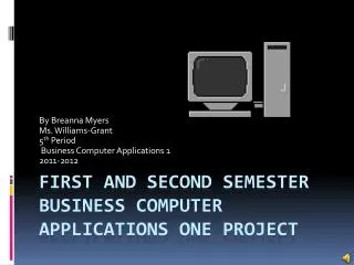 First and second Semester Business Computer Applications One Project